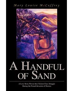 A Handful of Sand: A Love Story Woven into Violent Class Struggle During the French Invasion of Mexico