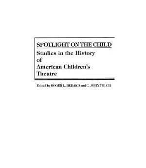 Spotlight on the Child: Studies in the History of American Children’s Theatre