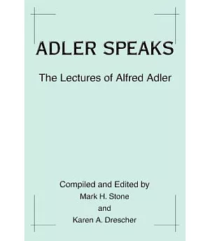 Adler Speaks: The Lectures Of Alfred Adler