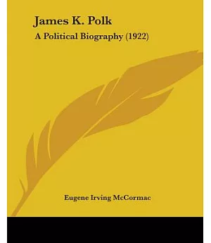 James K. Polk: A Political Biography