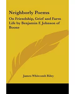 Neighborly Poems: On Friendship, Grief And Farm Life by Benjamin F. Johnson of Boone