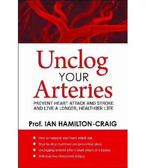 Unclog Your Arteries: Prevent Heart Attack and Stroke and Live a Longer, Healther Life