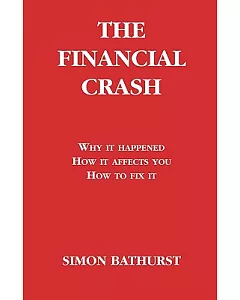 The Financial Crash: Why It Happened, How It Affects You, How to Fix It