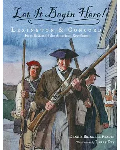 Let It Begin Here!: Lexington & Concord, First Battles of the American Revolution