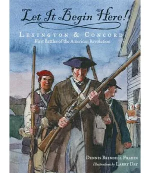 Let It Begin Here!: Lexington & Concord, First Battles of the American Revolution