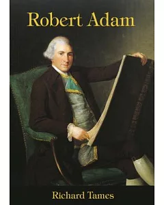 Robert Adam: An Illustrated Life of Robert Adam, 1728-92
