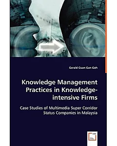 Knowledge Management Practices in Knowledge-intensive Firms: Case Studies of Multimedia Super Corridor Status Companies in Malay