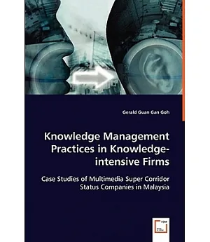 Knowledge Management Practices in Knowledge-intensive Firms: Case Studies of Multimedia Super Corridor Status Companies in Malay
