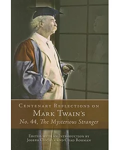 Centenary Reflections on Mark Twain’s No. 44, the Mysterious Stranger