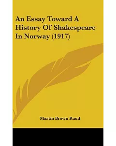 An Essay Toward a History of Shakespeare in Norway: A Dissertation Submitted to the Faculty of the Graduate School of Arts and L