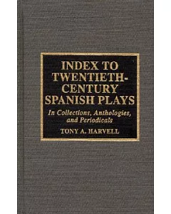 Index to Twentieth-Century Spanish Plays: In Collections, Anthologies, and Periodicals