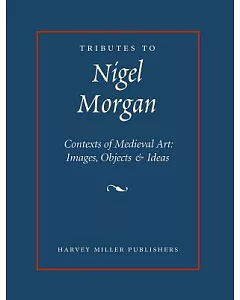 Tributes to Nigel J. Morgan: Contexts of Medieval Art: Images, Objects & Ideas