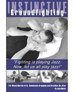 Instinctive Groundfighting: Fighting Is Playing Jazz. Now, Let Us All Play Jazz!