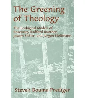 The Greening of Theology: The Ecological Models of Rosemary Radford Ruether, Joseph Sittler, and Juergen Moltmann