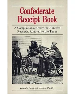 Confederate Receipt Book: A Compilation of over One Hundred Receipts, Adapted to the Times