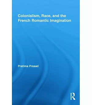 Colonialism, Race, and the French Romantic Imagination