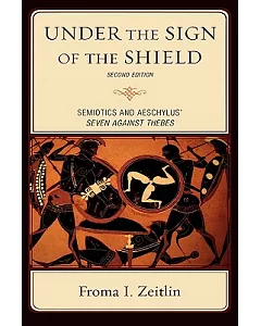 Under the Sign of the Shield: Semiotics and Aeschylus’ Seven Against Thebes