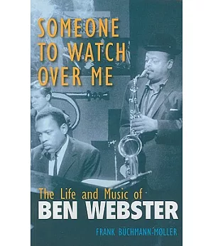 Someone to Watch over Me: The Life and Music of Ben Webster
