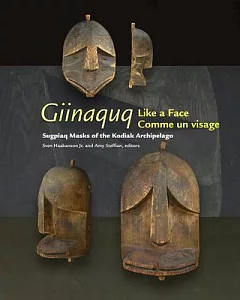 Giinaquq, Like a Face/Comme un visage: Suqpiaq Masks of the Kodiak Archipelago/Les masques sugpiat de l’archipel de Kodiak