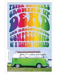 Growing Up Dead: The Hallucinated Confessions of a Teenage Deadhead