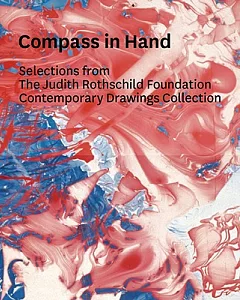Compass in Hand: Selections from the Judith Rothschild Foundation Contemporary Drawings Collection