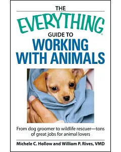 The Everything Guide to Working With Animals: From Dog Groomer to Wildlife Rescuer - Tons of Great Jobs for Animal Lovers