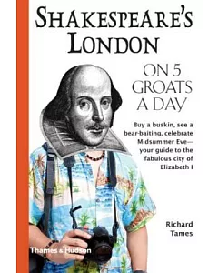 Shakespeare’s London on Five Groats a Day