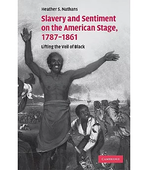 Slavery and Sentiment on the American Stage, 1787-1861: Lifting the Veil of Black