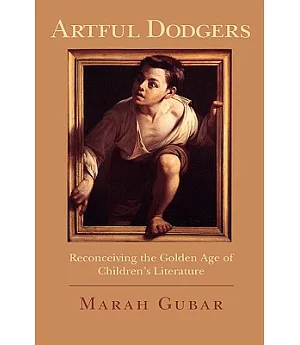 Artful Dodgers: Reconceiving the Golden Age of Children’s Literature