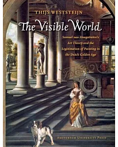 The Visible World: Samuel Van Hoogstraten’s Art Theory and the Legitimation of Painting in the Dutch Golden Age