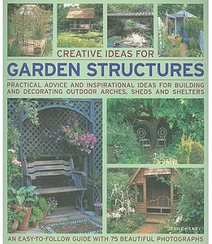 Creative Ideas for Garden Structures: Practical Advice and Inspirational Ideas for Building and Decorating Arches, Sheds and She