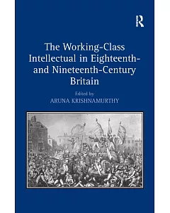 The Working-Class Intellectual in Eighteenth- and Nineteenth-Century Britain