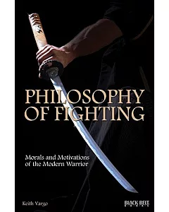 The Philosophy of Fighting: Morals and Motivations of the Modern Warrior
