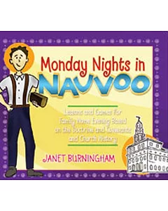 Monday Nights in Nauvoo: Lessons and Games for Family Home Evening Based on the Doctrine and Covenants and Church History