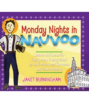 Monday Nights in Nauvoo: Lessons and Games for Family Home Evening Based on the Doctrine and Covenants and Church History