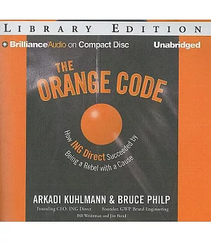 The Orange Code: How ING Direct Succeeded by Being a Rebel With a Cause: Library Edition