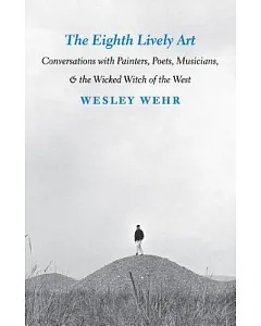 The Eighth Lively Art: Conversations With Painters, Poets, Musicians, and the Wicked Witch of the West