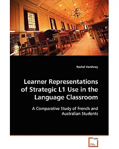 Learner Representations of Strategic L1 Use in the Language Classroom: A Comparative Study of French and Australian Students