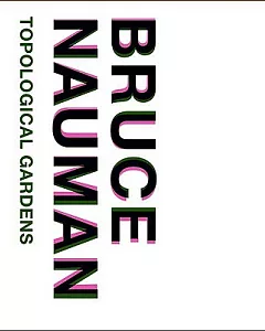 Bruce Nauman: Topological Gardens