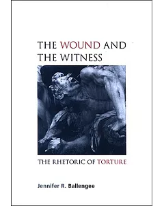 The Wound and the Witness: The Rhetoric of Torture