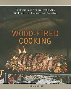 Wood-Fired Cooking: Techniques and Recipes for the Grill, Backyard Oven, Fireplace, and Campfire