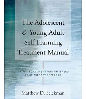 The Adolescent and Young Adult Self-Harming Treatment Manual: A Collaborative Strengths-Based Brief Therapy Approach