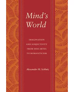 Mind’s World: Imagination and Subjectivity from Descartes to Romanticism