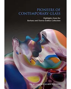 Pioneers of contemporary Glass: Highlights from the Barbara and Dennis Dubois Collection