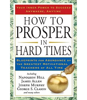 How to Prosper in Hard Times: Blueprints for Abundance by the Greatest Motivational Teachers of All Time