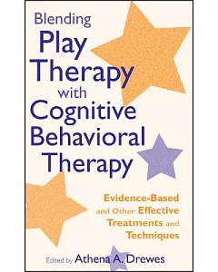 Blending Play Therapy With Cognitive Behavioral Therapy: Evidence-Based and Other Effective Treatments and Techniques