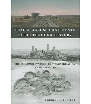 Tracks Across Continents, Paths Through History: The Economic Dynamics of Standardization in Railway Gauge