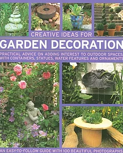 Creative Ideas for Garden Decoration: Practical Advice on Adding Interest to Outdoor Spaces, With Containers, Statues, Water Fea