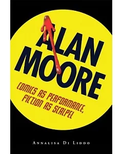 Alan Moore: Comics As Performance, Fiction As Scalpel