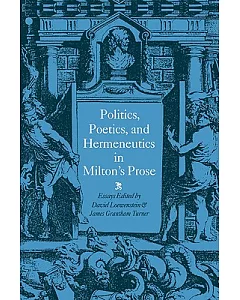 Politics, Poetics, and Hermeneutics in Milton’s Prose